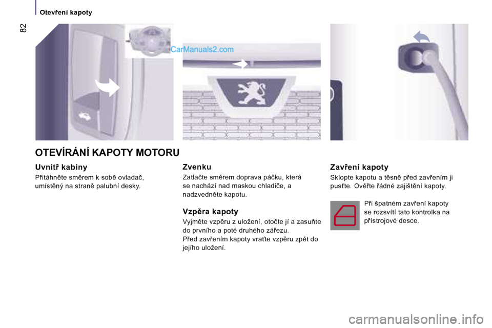 Peugeot Boxer 2006  Návod k obsluze (in Czech) � �8�2
�O�t�e�v9�e�n�í� �k�a�p�o�t�y
�U�v�n�i�t9� �k�a�b�i�n�y 
�P9�i�t�á�h�n)�t�e� �s�m)�r�e�m� �k� �s�o�b)� �o�v�l�a�d�a�č�,�  
�u�m�í�s�t)�n�ý� �n�a� �s�t�r�a�n)� �p�a�l�u�b�n�í� �d�e