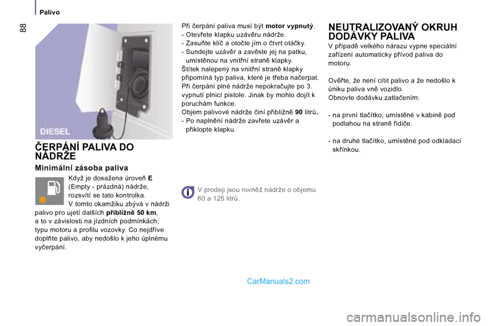 Peugeot Boxer 2006  Návod k obsluze (in Czech) � �8�8
�P�a�l�i�v�o
�M�i�n�i�m�á�l�n�í� �z�á�s�o�b�a� �p�a�l�i�v�a �K�d�y�ž� �j�e� �d�o�s�a�ž�e�n�a� �ú�r�o�v�e3�  �E� 
�(�E�m�p�t�y� �-� �p�r�á�z�d�n�á�)� �n�á�d�r�ž�e�,�  
�r�o�z�s�v�í�t