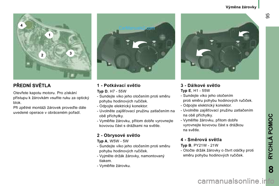 Peugeot Boxer 2006  Návod k obsluze (in Czech) �4
�2
�1
�3
� �9�5
�V�ý�m)�n�a� �ž�á�r�o�v�k�y
�P8�E�D�N�Í� �S�V(�T�L�A
�O�t�e�v9�e�t�e� �k�a�p�o�t�u� �m�o�t�o�r�u�.� �P�r�o� �z�í�s�k�á�n�í�  
�p9�í�s�t�u�p�u� �k� �ž�á�r�o�v�k�á�m� 