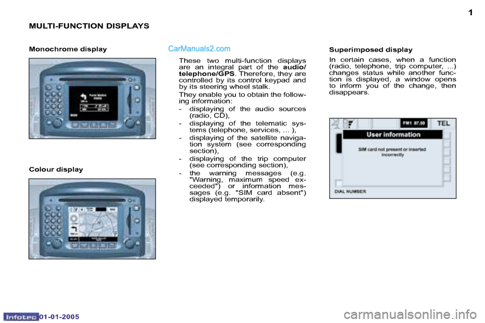 Peugeot Boxer 2005 User Guide �1
01�-�01�-�2�0�0 5
�M�U�L�T�I�-�F�U�N�C�T�I�O�N� �D�I�S�P�L�A�Y�S
�T�h�e�s�e�  �t�w�o�  �m�u�l�t�i�-�f�u�n�c�t�i�o�n�  �d�i�s�p�l�a�y�s�  
�a�r�e�  �a�n�  �i�n�t�e�g�r�a�l�  �p�a�r�t�  �o�f�  �t�h�e