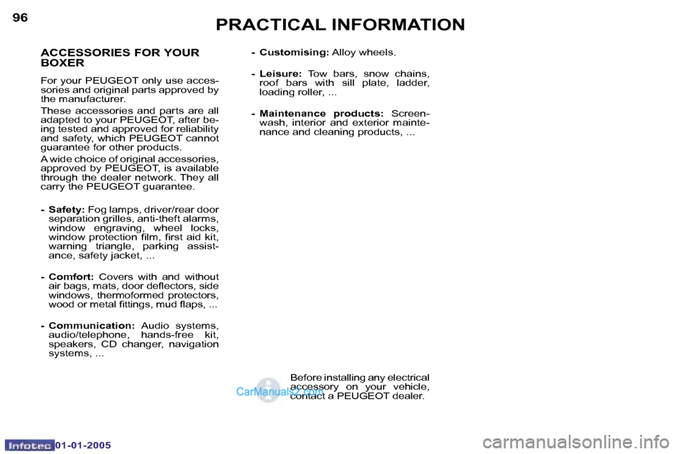 Peugeot Boxer 2005  Owners Manual �9�6
�0�1�-�0�1�-�2�0�0�5
�A�C�C�E�S�S�O�R�I�E�S� �F�O�R� �Y�O�U�R�  
�B�O�X�E�R
�F�o�r� �y�o�u�r� �P�E�U�G�E�O�T� �o�n�l�y� �u�s�e� �a�c�c�e�s�- 
�s�o�r�i�e�s� �a�n�d� �o�r�i�g�i�n�a�l� �p�a�r�t�s� �
