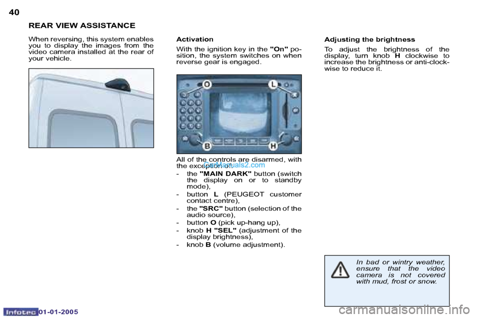 Peugeot Boxer 2005 Workshop Manual �4�0
01�-�01�-�2�0�0 5
�R�E�A�R� �V�I�E�W� �A�S�S�I�S�T�A�N�C�E
�W�h�e�n� �r�e�v�e�r�s�i�n�g�,� �t�h�i�s� �s�y�s�t�e�m� �e�n�a�b�l�e�s�  
�y�o�u�  �t�o�  �d�i�s�p�l�a�y�  �t�h�e�  �i�m�a�g�e�s�  �f�r�