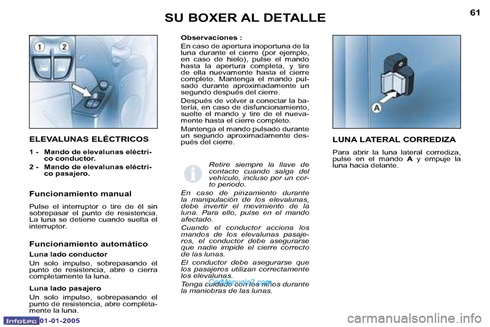 Peugeot Boxer 2005  Manual del propietario (in Spanish) �6�0
�0�1�-�0�1�-�2�0�0�5
�6�1
�0�1�-�0�1�-�2�0�0�5
�O�b�s�e�r�v�a�c�i�o�n�e�s� �: 
�E�n� �c�a�s�o� �d�e� �a�p�e�r�t�u�r�a� �i�n�o�p�o�r�t�u�n�a� �d�e� �l�a�  
�l�u�n�a�  �d�u�r�a�n�t�e�  �e�l�  �c�i�
