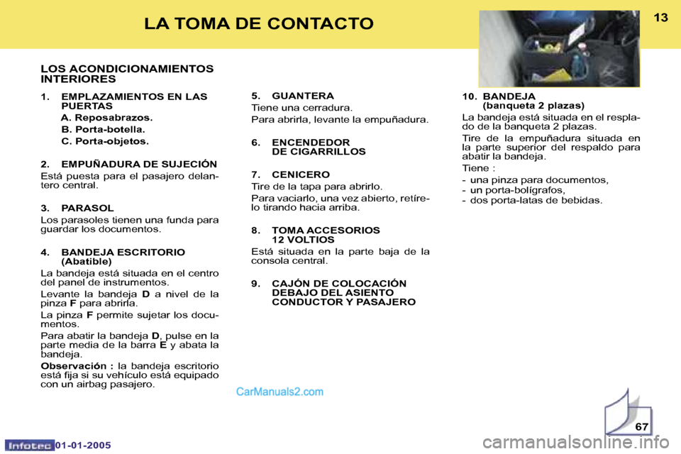 Peugeot Boxer 2005  Manual del propietario (in Spanish) �1�2
�0�1�-�0�1�-�2�0�0�5
�1�3
�L�O�S� �A�C�O�N�D�I�C�I�O�N�A�M�I�E�N�T�O�S�  
�I�N�T�E�R�I�O�R�E�S
�1�.�  �E�M�P�L�A�Z�A�M�I�E�N�T�O�S� �E�N� �L�A�S�  �P�U�E�R�T�A�S
�  �A�.� �R�e�p�o�s�a�b�r�a�z�o�s