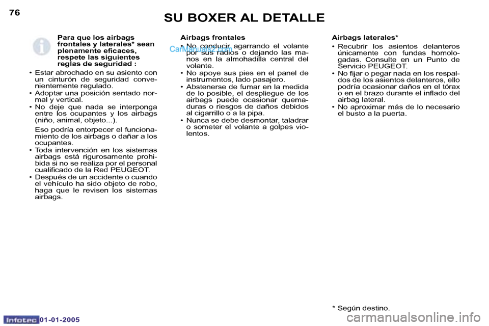Peugeot Boxer 2005  Manual del propietario (in Spanish) �7�6
�0�1�-�0�1�-�2�0�0�5
�P�a�r�a� �q�u�e� �l�o�s� �a�i�r�b�a�g�s�  
�f�r�o�n�t�a�l�e�s� �y� �l�a�t�e�r�a�l�e�s�*� �s�e�a�n� 
�p�l�e�n�a�m�e�n�t�e� �e�i�c�a�c�e�s�,� 
�r�e�s�p�e�t�e� �l�a�s� �s�i�g�u