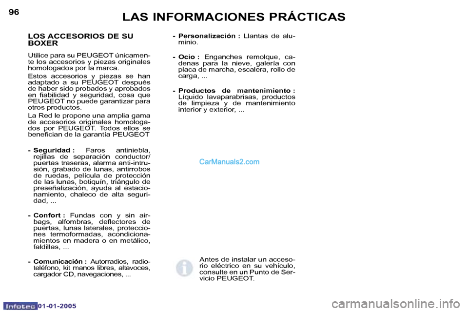 Peugeot Boxer 2005  Manual del propietario (in Spanish) �9�6
�0�1�-�0�1�-�2�0�0�5
�L�O�S� �A�C�C�E�S�O�R�I�O�S� �D�E� �S�U�  
�B�O�X�E�R
�U�t�i�l�i�c�e� �p�a�r�a� �s�u� �P�E�U�G�E�O�T� �ú�n�i�c�a�m�e�n�- 
�t�e�  �l�o�s�  �a�c�c�e�s�o�r�i�o�s�  �y�  �p�i�e