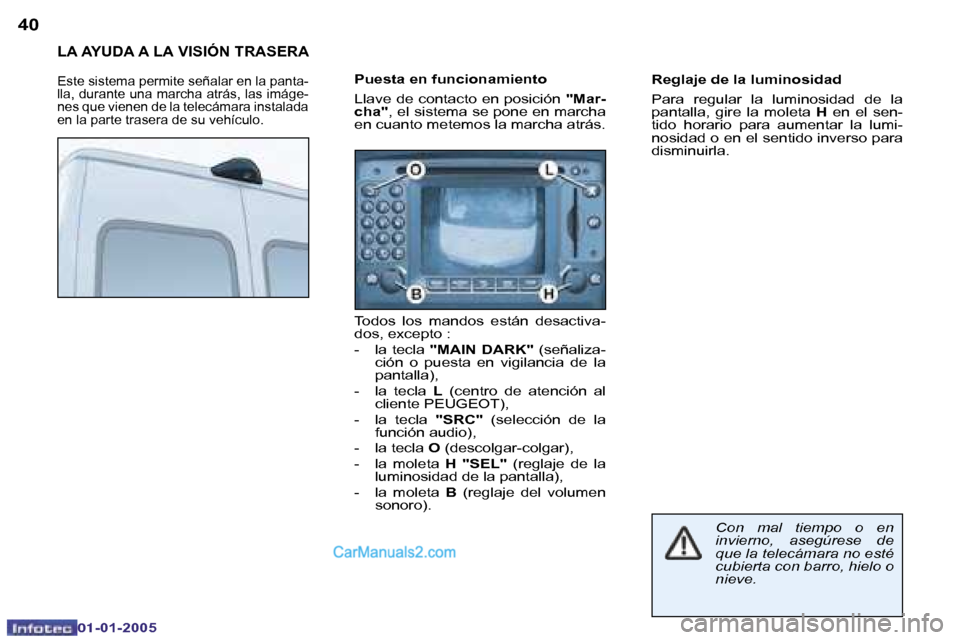 Peugeot Boxer 2005  Manual del propietario (in Spanish) �4�0
01�-�01�-�2�0�0 5
�L�A� �A�Y�U�D�A� �A� �L�A� �V�I�S�I�Ó�N� �T�R�A�S�E�R�A
�E�s�t�e� �s�i�s�t�e�m�a� �p�e�r�m�i�t�e� �s�e�ñ�a�l�a�r� �e�n� �l�a� �p�a�n�t�a�- 
�l�l�a�,� �d�u�r�a�n�t�e� �u�n�a� 