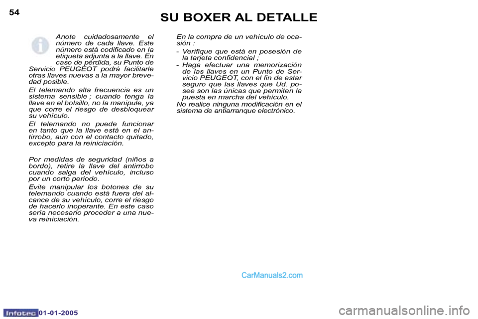 Peugeot Boxer 2005  Manual del propietario (in Spanish) �5�4
�0�1�-�0�1�-�2�0�0�5
�5�5
�0�1�-�0�1�-�2�0�0�5
�A�n�o�t�e�  �c�u�i�d�a�d�o�s�a�m�e�n�t�e�  �e�l�  
�n�ú�m�e�r�o�  �d�e�  �c�a�d�a�  �l�l�a�v�e�.�  �E�s�t�e� 
�n�ú�m�e�r�o� �e�s�t�á� �c�o�d�i�i