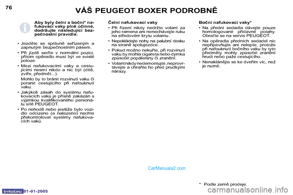 Peugeot Boxer 2005  Návod k obsluze (in Czech) �7�6
�0�1�-�0�1�-�2�0�0�5
�A�b�y� �b�y�l�y� �č�e�l�n�í� �a� �b�o�č�n�í�*� �n�a�- 
�f�u�k�o�v�a�c�í� �v�a�k�y� �p�l�n)� �ú�č�i�n�n�é�,� 
�d�o�d�r�ž�u�j�t�e�  �n�á�s�l�e�d�u�j�í�c�í�  �b�e�