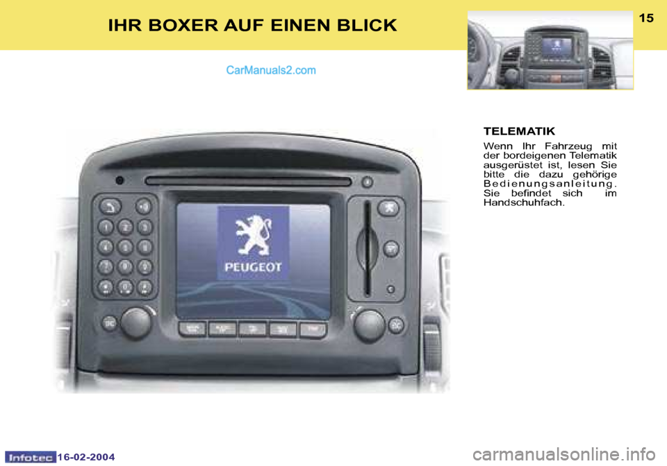 Peugeot Boxer 2004  Betriebsanleitung (in German) �1�4
�1�6�-�0�2�-�2�0�0�4
�1�5
�1�6�-�0�2�-�2�0�0�4
�I�H�R� �B�O�X�E�R� �A�U�F� �E�I�N�E�N� �B�L�I�C�K�T�E�L�E�M�A�T�I�K
�W�e�n�n�  �I�h�r�  �F�a�h�r�z�e�u�g�  �m�i�t�  
�d�e�r� �b�o�r�d�e�i�g�e�n�e�n
