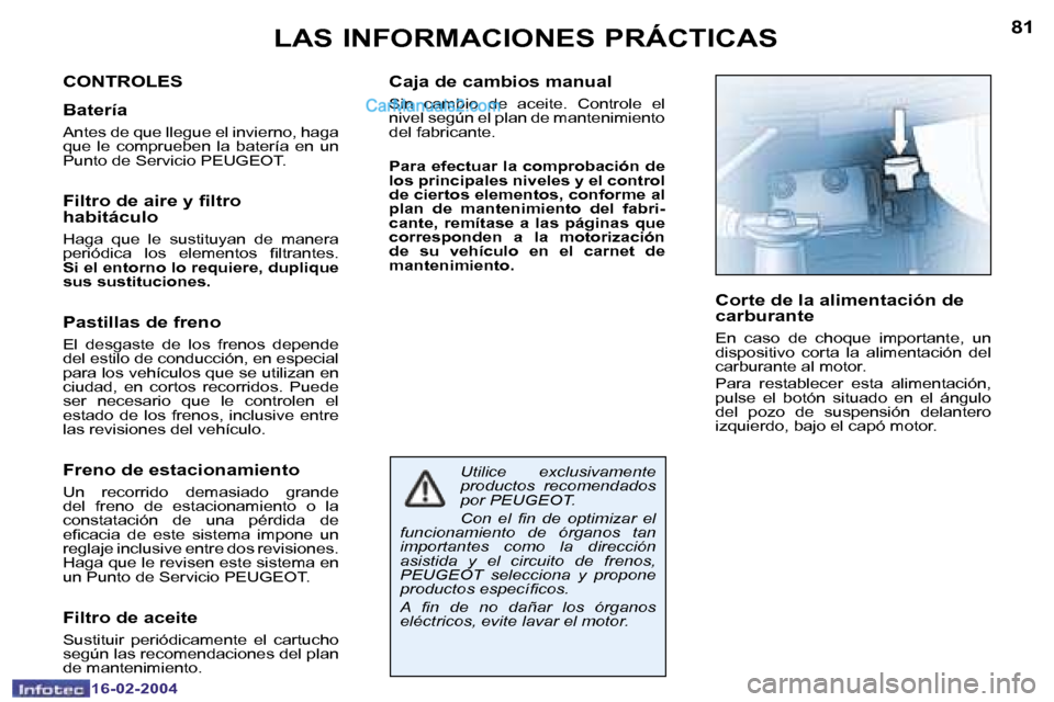 Peugeot Boxer 2004  Manual del propietario (in Spanish) �8�0
�1�6�-�0�2�-�2�0�0�4
�8�1
�1�6�-�0�2�-�2�0�0�4
�L�A�S� �I�N�F�O�R�M�A�C�I�O�N�E�S� �P�R�Á�C�T�I�C�A�S
�C�O�N�T�R�O�L�E�S
�B�a�t�e�r�í�a
�A�n�t�e�s� �d�e� �q�u�e� �l�l�e�g�u�e� �e�l� �i�n�v�i�e�