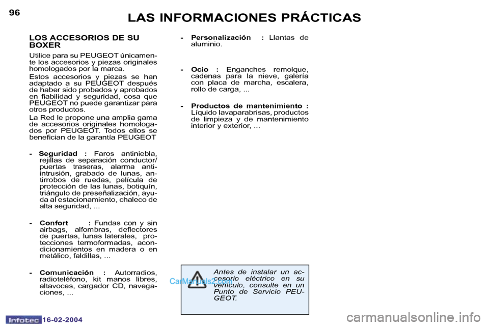 Peugeot Boxer 2004  Manual del propietario (in Spanish) �9�6
�1�6�-�0�2�-�2�0�0�4
�L�A�S� �I�N�F�O�R�M�A�C�I�O�N�E�S� �P�R�Á�C�T�I�C�A�S
�L�O�S� �A�C�C�E�S�O�R�I�O�S� �D�E� �S�U�  
�B�O�X�E�R
�U�t�i�l�i�c�e� �p�a�r�a� �s�u� �P�E�U�G�E�O�T� �ú�n�i�c�a�m�e