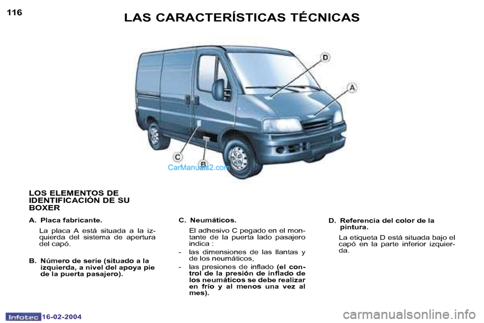 Peugeot Boxer 2004  Manual del propietario (in Spanish) �1�1�6
�1�6�-�0�2�-�2�0�0�4
�1�1�7
�1�6�-�0�2�-�2�0�0�4
�L�A�S� �C�A�R�A�C�T�E�R�Í�S�T�I�C�A�S� �T�É�C�N�I�C�A�S
�L�O�S� �E�L�E�M�E�N�T�O�S� �D�E�  
�I�D�E�N�T�I�F�I�C�A�C�I�Ó�N� �D�E� �S�U� 
�B�O�