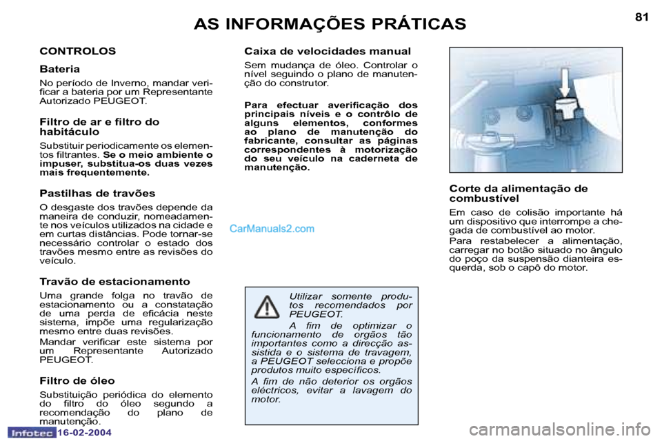 Peugeot Boxer 2004  Manual do proprietário (in Portuguese) �8�0
�1�6�-�0�2�-�2�0�0�4
�8�1
�1�6�-�0�2�-�2�0�0�4
�A�S� �I�N�F�O�R�M�A�Ç�Õ�E�S� �P�R�Á�T�I�C�A�S
�C�O�N�T�R�O�L�O�S
�B�a�t�e�r�i�a
�N�o� �p�e�r�í�o�d�o� �d�e� �I�n�v�e�r�n�o�,� �m�a�n�d�a�r� �v�