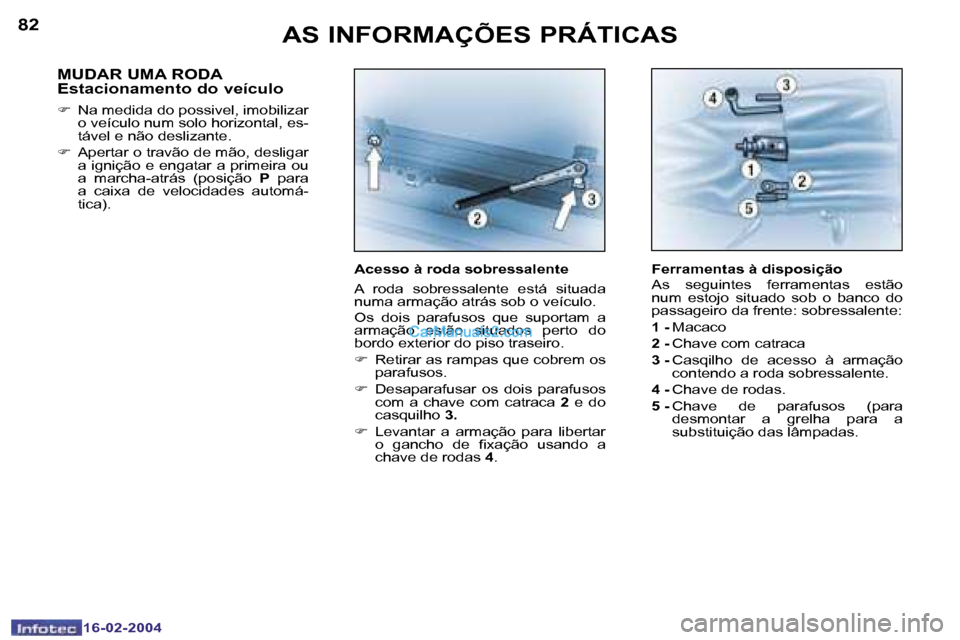 Peugeot Boxer 2004  Manual do proprietário (in Portuguese) �8�2
�1�6�-�0�2�-�2�0�0�4
�8�3
�1�6�-�0�2�-�2�0�0�4
�A�S� �I�N�F�O�R�M�A�Ç�Õ�E�S� �P�R�Á�T�I�C�A�S
�A�c�e�s�s�o� �à� �r�o�d�a� �s�o�b�r�e�s�s�a�l�e�n�t�e 
�A�  �r�o�d�a�  �s�o�b�r�e�s�s�a�l�e�n�t�