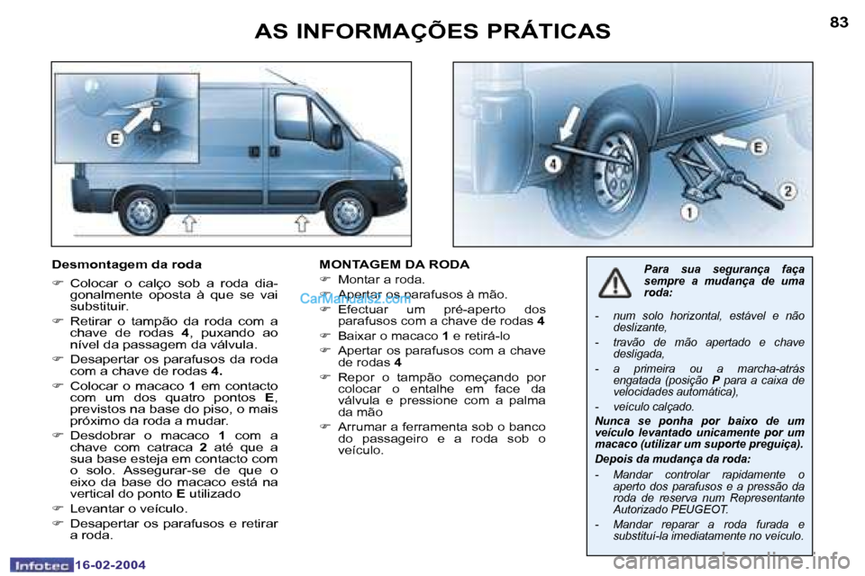 Peugeot Boxer 2004  Manual do proprietário (in Portuguese) �8�2
�1�6�-�0�2�-�2�0�0�4
�8�3
�1�6�-�0�2�-�2�0�0�4
�A�S� �I�N�F�O�R�M�A�Ç�Õ�E�S� �P�R�Á�T�I�C�A�S
�D�e�s�m�o�n�t�a�g�e�m� �d�a� �r�o�d�a 
�F�  �C�o�l�o�c�a�r�  �o�  �c�a�l�ç�o � �s�o�b�  �a�  �r�