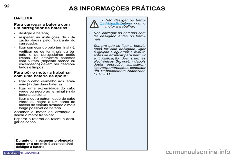 Peugeot Boxer 2004  Manual do proprietário (in Portuguese) �9�2
�1�6�-�0�2�-�2�0�0�4
�9�3
�1�6�-�0�2�-�2�0�0�4
�A�S� �I�N�F�O�R�M�A�Ç�Õ�E�S� �P�R�Á�T�I�C�A�S
�B�A�T�E�R�I�A
�P�a�r�a� �c�a�r�r�e�g�a�r� �a� �b�a�t�e�r�i�a� �c�o�m�  
�u�m� �c�a�r�r�e�g�a�d�o�
