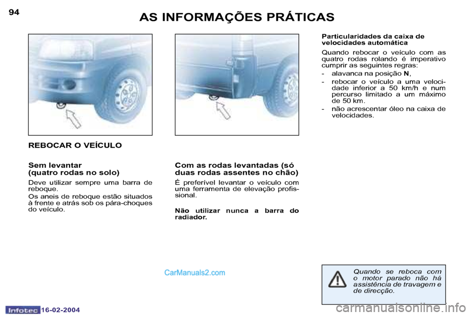 Peugeot Boxer 2004  Manual do proprietário (in Portuguese) �9�4
�1�6�-�0�2�-�2�0�0�4
�9�5
�1�6�-�0�2�-�2�0�0�4
�A�S� �I�N�F�O�R�M�A�Ç�Õ�E�S� �P�R�Á�T�I�C�A�S
�S�e�m� �l�e�v�a�n�t�a�r 
�(�q�u�a�t�r�o� �r�o�d�a�s� �n�o� �s�o�l�o�)
�D�e�v�e�  �u�t�i�l�i�z�a�r