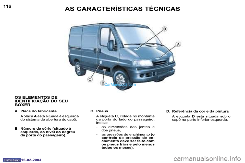 Peugeot Boxer 2004  Manual do proprietário (in Portuguese) �1�1�6
�1�6�-�0�2�-�2�0�0�4
�1�1�7
�1�6�-�0�2�-�2�0�0�4
�A�S� �C�A�R�A�C�T�E�R�Í�S�T�I�C�A�S� �T�É�C�N�I�C�A�S
�O�S� �E�L�E�M�E�N�T�O�S� �D�E�  
�I�D�E�N�T�I�F�I�C�A�Ç
�Ã�O� �D�O� �S�E�U� 
�B�O�X�