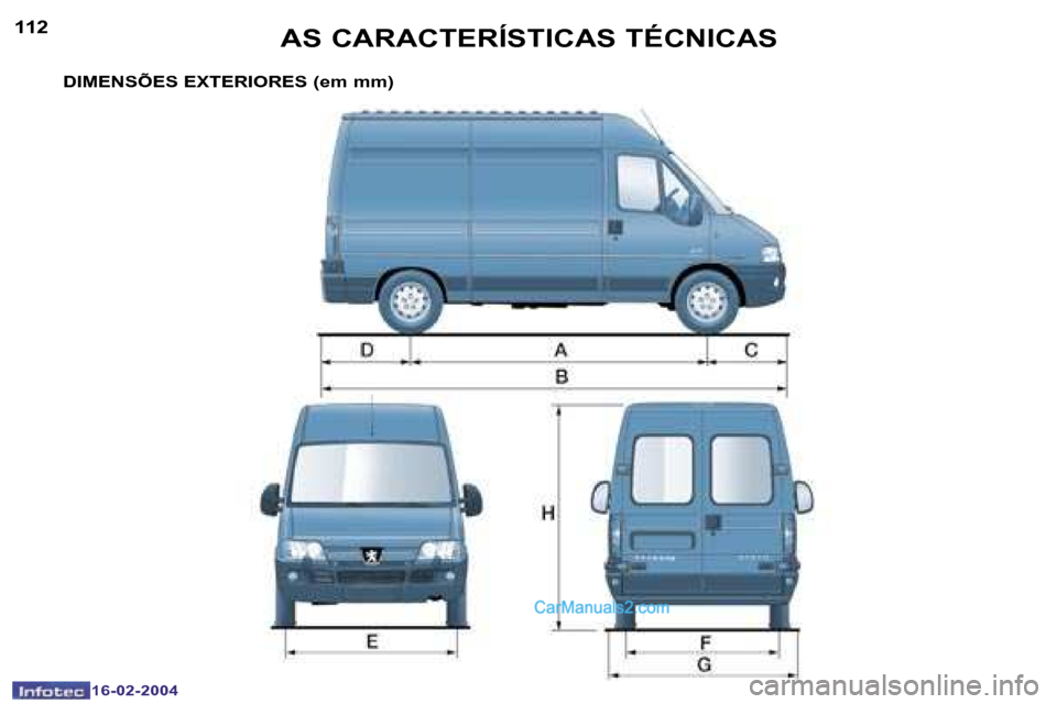 Peugeot Boxer 2004  Manual do proprietário (in Portuguese) �1�1�2
�1�6�-�0�2�-�2�0�0�4
�1�1�3
�1�6�-�0�2�-�2�0�0�4
�D�I�M�E�N�S�Õ�E�S� �E�X�T�E�R�I�O�R�E�S� �(�e�m� �m�m�)�A�S� �C�A�R�A�C�T�E�R�Í�S�T�I�C�A�S� �T�É�C�N�I�C�A�S   