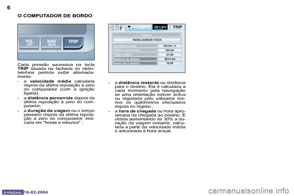 Peugeot Boxer 2004  Manual do proprietário (in Portuguese) �6
�1�6�-�0�2�-�2�0�0�4
�7
�1�6�-�0�2�-�2�0�0�4
�O� �C�O�M�P�U�T�A�D�O�R� �D�E� �B�O�R�D�O
�-�  �a� �d�i�s�t�â�n�c�i�a� �r�e�s�t�a�n�t�e�  �o�u� �d�i�s�t�â�n�c�i�a� 
�p�a�r�a�  �o�  �d�e�s�t�i�n�o�.