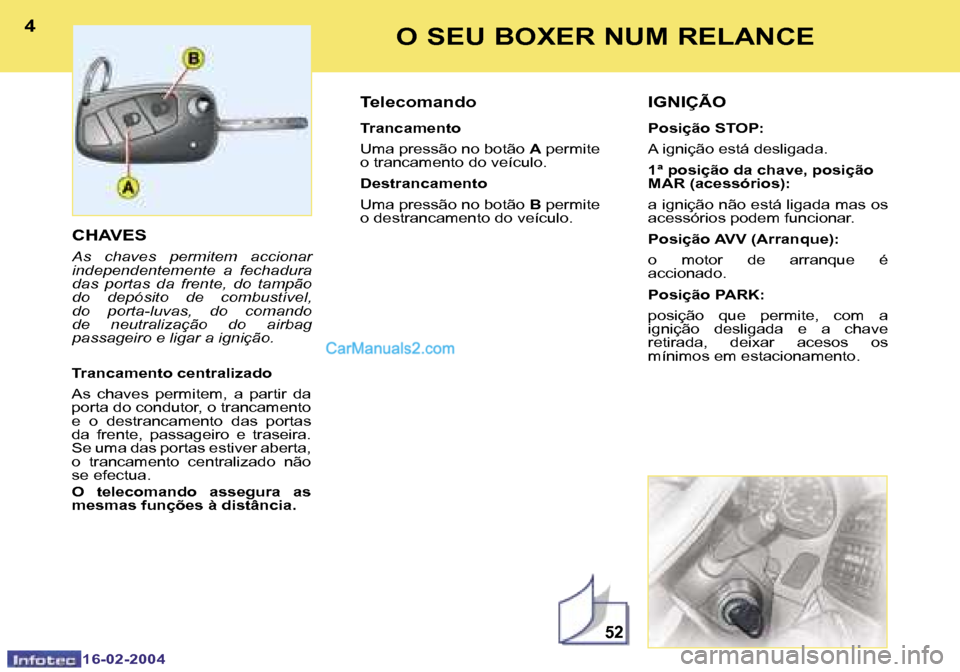 Peugeot Boxer 2004  Manual do proprietário (in Portuguese) �5�2
�4
�1�6�-�0�2�-�2�0�0�4
�5
�1�6�-�0�2�-�2�0�0�4
�O� �S�E�U� �B�O�X�E�R� �N�U�M� �R�E�L�A�N�C�E
�C�H�A�V�E�S
�A�s�  �c�h�a�v�e�s�  �p�e�r�m�i�t�e�m�  �a�c�c�i�o�n�a�r�  
�i�n�d�e�p�e�n�d�e�n�t�e�m