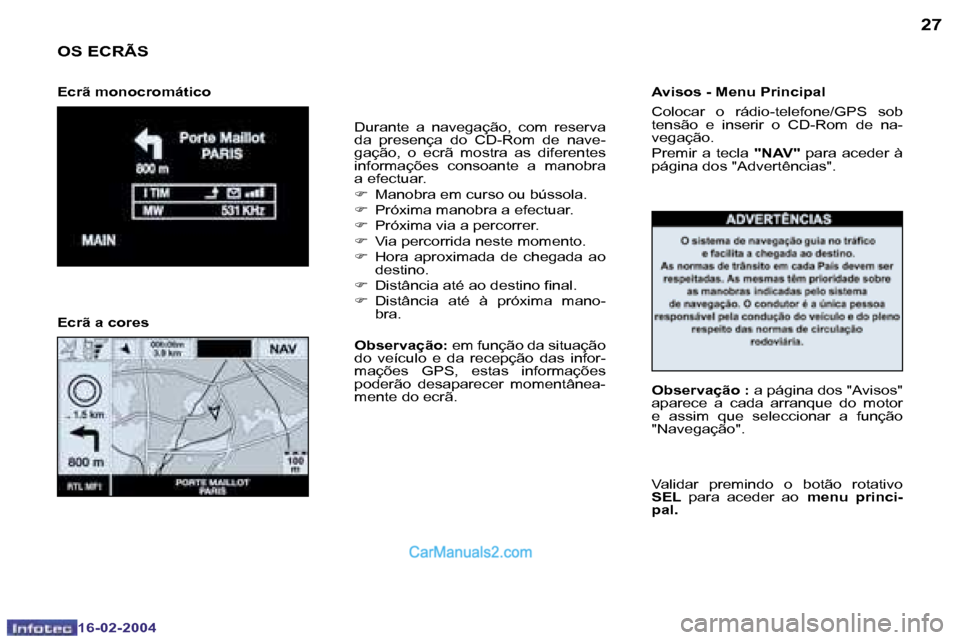 Peugeot Boxer 2004  Manual do proprietário (in Portuguese) �2�6
�1�6�-�0�2�-�2�0�0�4
�2�7
�1�6�-�0�2�-�2�0�0�4
�O�S� �E�C�R�Ã�S
�D�u�r�a�n�t�e�  �a�  �n�a�v�e�g�a�ç�ã�o�,�  �c�o�m�  �r�e�s�e�r�v�a�  
�d�a�  �p�r�e�s�e�n�ç�a�  �d�o�  �C�D�-�R�o�m�  �d�e�  