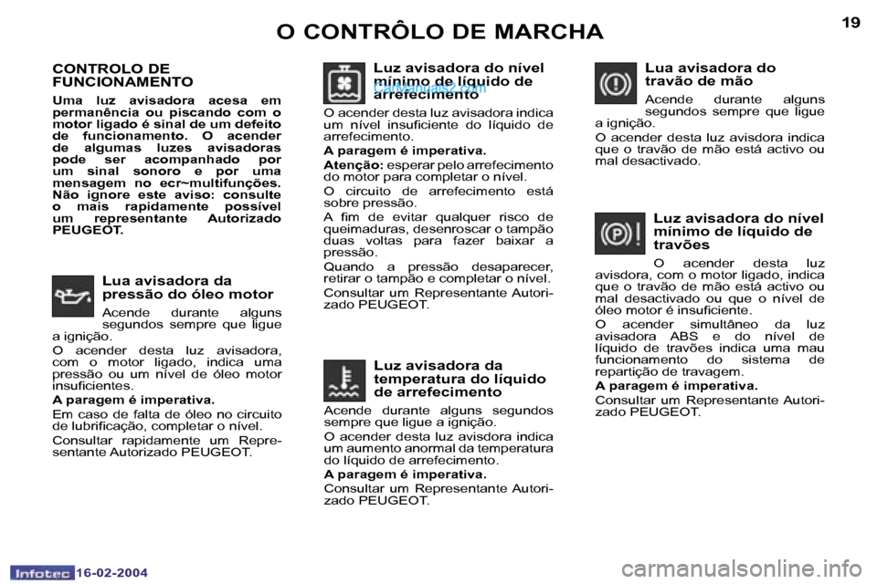 Peugeot Boxer 2004  Manual do proprietário (in Portuguese) �1�8
�1�6�-�0�2�-�2�0�0�4
�1�9
�1�6�-�0�2�-�2�0�0�4
�C�O�N�T�R�O�L�O� �D�E�  
�F�U�N�C�I�O�N�A�M�E�N�T�O
�U�m�a�  �l�u�z�  �a�v�i�s�a�d�o�r�a�  �a�c�e�s�a�  �e�m�  
�p�e�r�m�a�n�ê�n�c�i�a�  �o�u�  �p