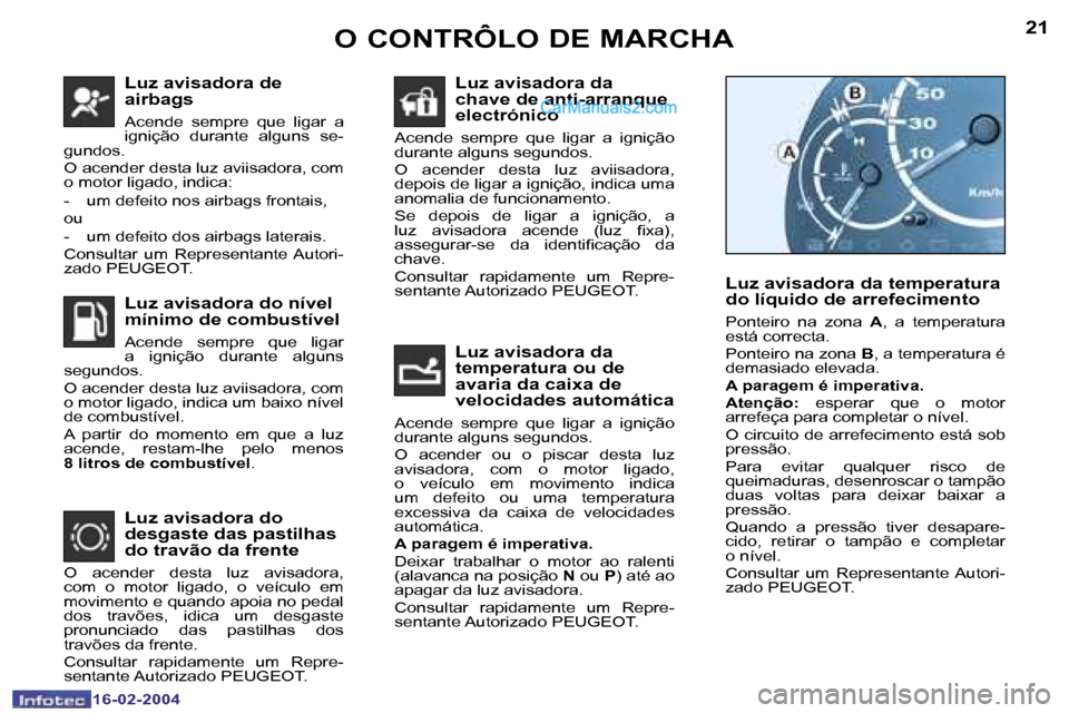 Peugeot Boxer 2004  Manual do proprietário (in Portuguese) �2�0
�1�6�-�0�2�-�2�0�0�4
�2�1
�1�6�-�0�2�-�2�0�0�4
�L�u�z� �a�v�i�s�a�d�o�r�a� �d�e�  
�a�i�r�b�a�g�s
�A�c�e�n�d�e�  �s�e�m�p�r�e�  �q�u�e�  �l�i�g�a�r�  �a�  
�i�g�n�i�ç�ã�o�  �d�u�r�a�n�t�e�  �a�
