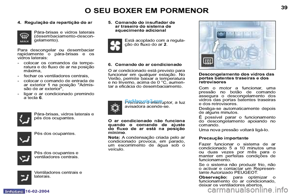 Peugeot Boxer 2004  Manual do proprietário (in Portuguese) �3�8
�1�6�-�0�2�-�2�0�0�4
�3�9
�1�6�-�0�2�-�2�0�0�4
�O� �S�E�U� �B�O�X�E�R� �E�M� �P�O�R�M�E�N�O�R
�P�á�r�a�-�b�r�i�s�a�s�  �e�  �v�i�d�r�o�s�  �l�a�t�e�r�a�i�s�  
�(�d�e�s�e�m�b�a�c�i�a�m�e�n�t�o�-�