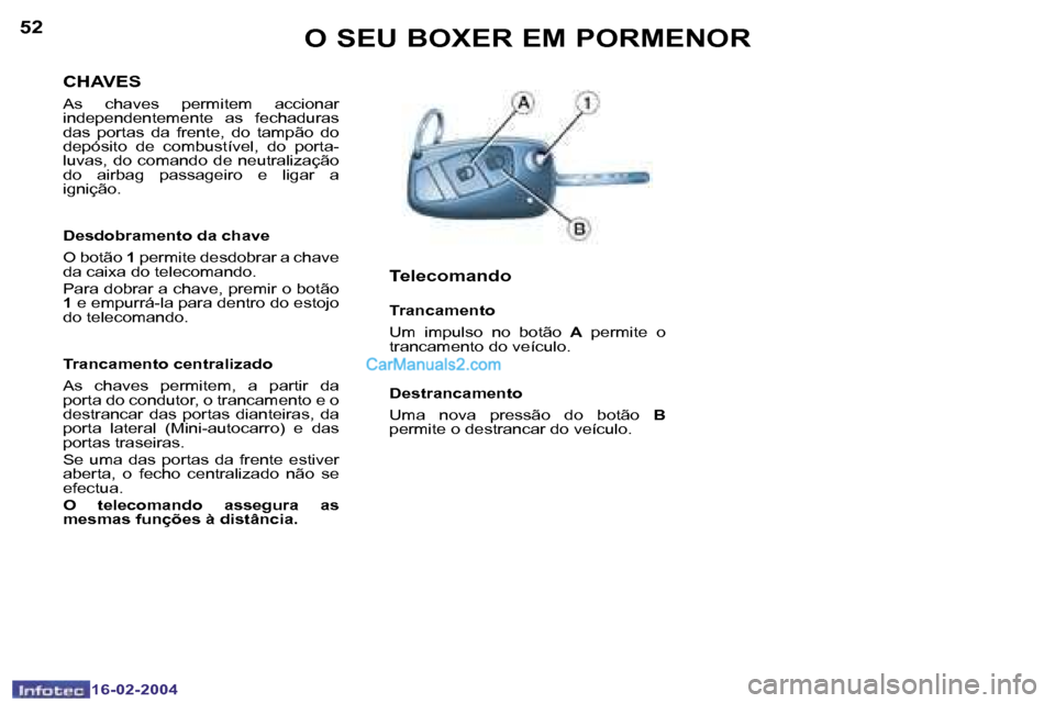 Peugeot Boxer 2004  Manual do proprietário (in Portuguese) �5�2
�1�6�-�0�2�-�2�0�0�4
�5�3
�1�6�-�0�2�-�2�0�0�4
�O� �S�E�U� �B�O�X�E�R� �E�M� �P�O�R�M�E�N�O�R
�C�H�A�V�E�S
�A�s�  �c�h�a�v�e�s�  �p�e�r�m�i�t�e�m�  �a�c�c�i�o�n�a�r�  
�i�n�d�e�p�e�n�d�e�n�t�e�m�