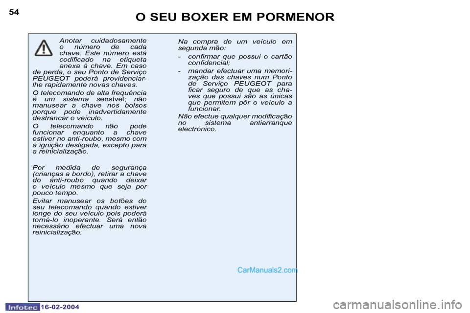 Peugeot Boxer 2004  Manual do proprietário (in Portuguese) �5�4
�1�6�-�0�2�-�2�0�0�4
�5�5
�1�6�-�0�2�-�2�0�0�4
�O� �S�E�U� �B�O�X�E�R� �E�M� �P�O�R�M�E�N�O�R
�A�n�o�t�a�r�  �c�u�i�d�a�d�o�s�a�m�e�n�t�e�  
�o�  �n�ú�m�e�r�o�  �d�e�  �c�a�d�a� 
�c�h�a�v�e�.�  