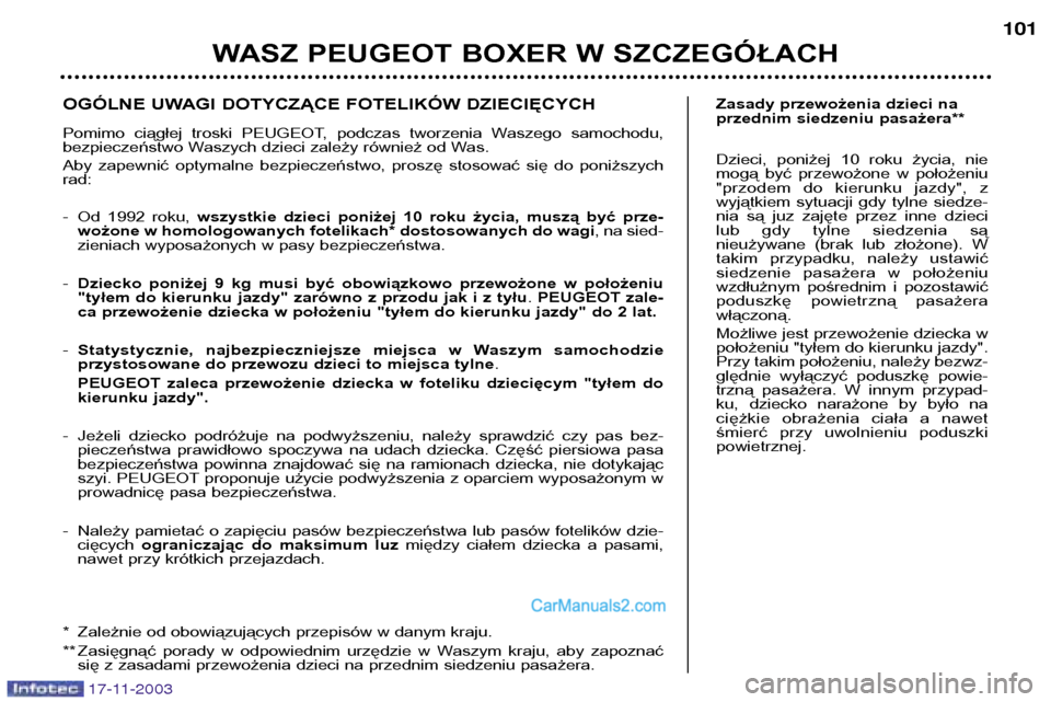 Peugeot Boxer 2003.5  Instrukcja Obsługi (in Polish) 17-11-2003
WASZ PEUGEOT BOXER W SZCZEGÓŁACH101
Zasady przewożenia dzieci na 
przednim siedzeniu pasażera** 
Dzieci,  poniżej  10  roku  życia,  nie 
mogą  być  przewożone  w  położeniu
"prz