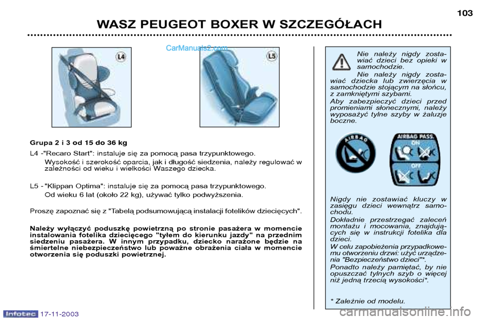 Peugeot Boxer 2003.5  Instrukcja Obsługi (in Polish) WASZ PEUGEOT BOXER W SZCZEGÓŁACH103
17-11-2003
Nie  należy  nigdy  zosta- 
wiać  dzieci  bez  opieki  wsamochodzie. 
Nie  należy  nigdy  zosta-
wiać  dziecka  lub  zwierzęcia  w 
samochodzie st