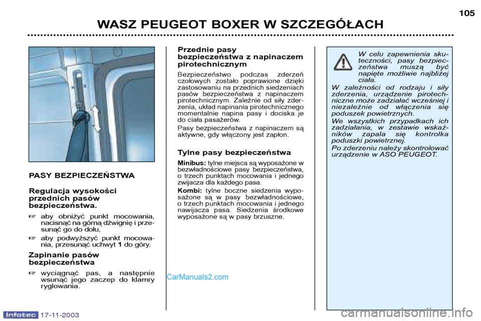 Peugeot Boxer 2003.5  Instrukcja Obsługi (in Polish) 17-11-2003
WASZ PEUGEOT BOXER W SZCZEGÓŁACH105
PASY BEZPIECZEŃSTWA 
Regulacja wysokości 
przednich pasówbezpieczeństwa. 
aby  obniżyć  punkt  mocowania, 
nacisnąć na górną dźwignię i pr