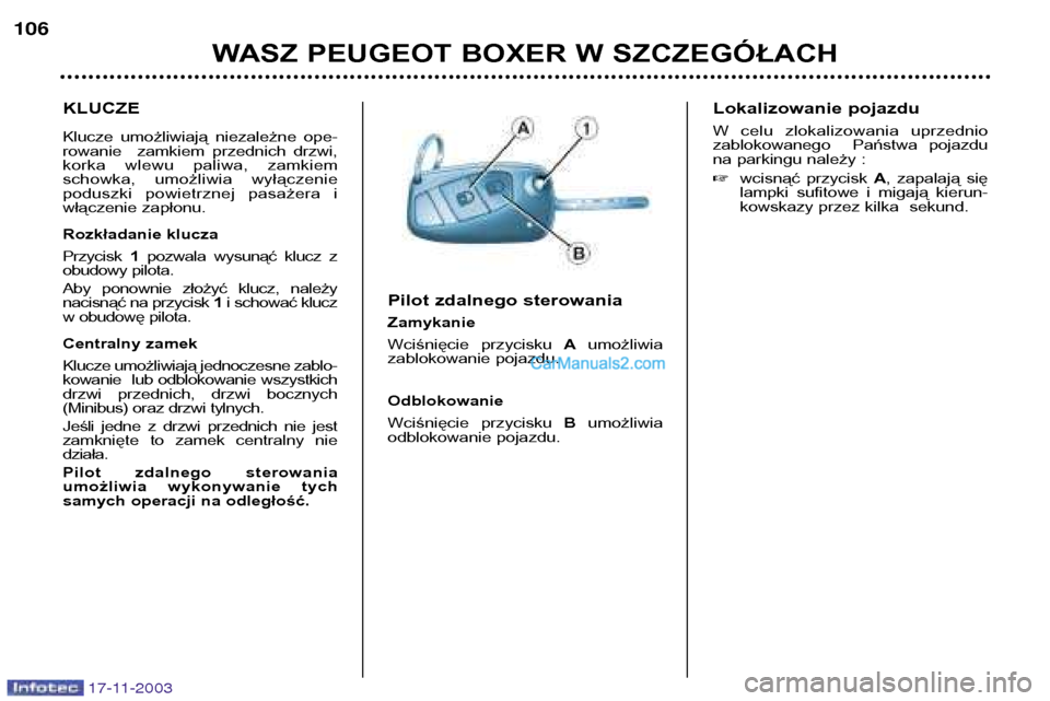 Peugeot Boxer 2003.5  Instrukcja Obsługi (in Polish) 17-11-2003
WASZ PEUGEOT BOXER W SZCZEGÓŁACH
106
KLUCZE 
Klucze  umożliwiają  niezależne  ope- 
rowanie    zamkiem  przednich  drzwi,
korka  wlewu  paliwa,  zamkiem
schowka,  umożliwia  wyłącze