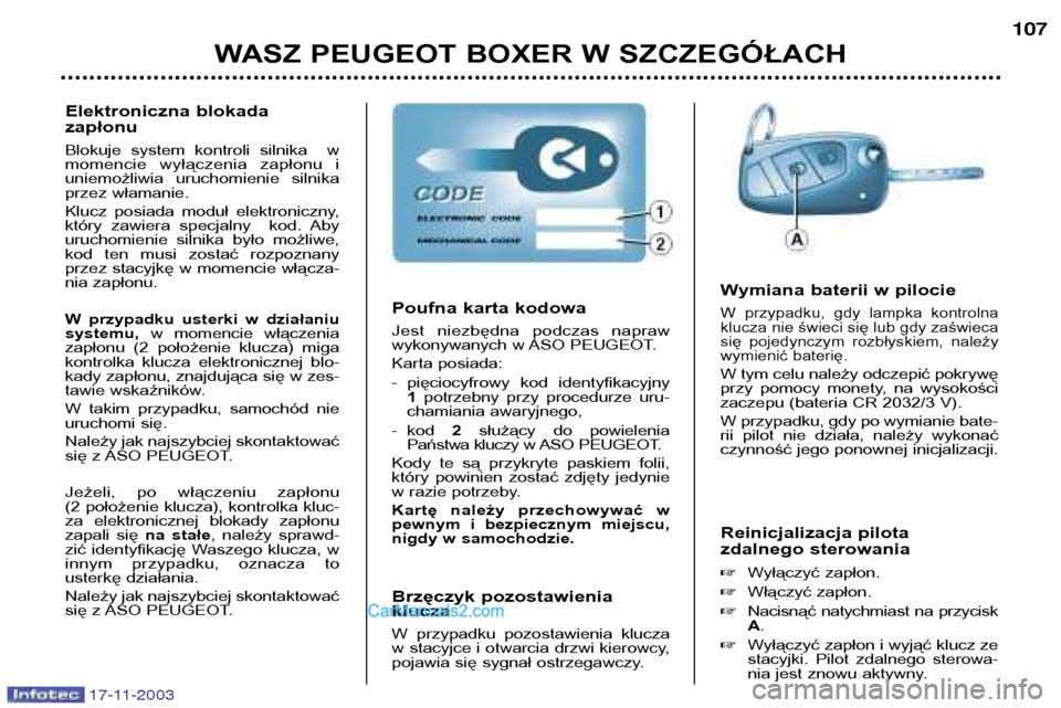 Peugeot Boxer 2003.5  Instrukcja Obsługi (in Polish) WASZ PEUGEOT BOXER W SZCZEGÓŁACH107
Reinicjalizacja pilota 
zdalnego sterowania  Wyłączyć zapłon.
 Włączyć zapłon.
 Nacisnąć  natychmiast  na  przycisk A.
 Wyłączyć zapłon i wyją