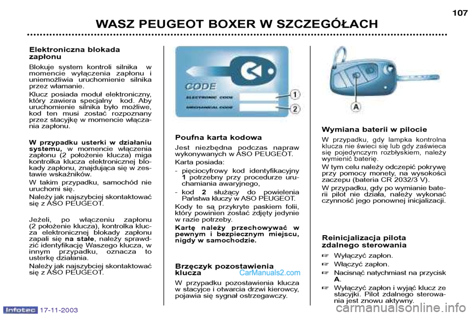 Peugeot Boxer 2003.5  Instrukcja Obsługi (in Polish) WASZ PEUGEOT BOXER W SZCZEGÓŁACH107
Reinicjalizacja pilota 
zdalnego sterowania  Wyłączyć zapłon.
 Włączyć zapłon.
 Nacisnąć  natychmiast  na  przycisk A.
 Wyłączyć zapłon i wyją