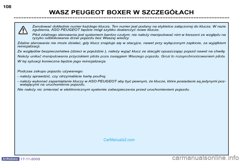 Peugeot Boxer 2003.5  Instrukcja Obsługi (in Polish) 17-11-2003
WASZ PEUGEOT BOXER W SZCZEGÓŁACH
108
Zanotować dokładnie numer każdego klucza. Ten numer jest podany na etykietce załączonej do klucza. W razie 
zgubienia, ASO PEUGEOT będzie mógł