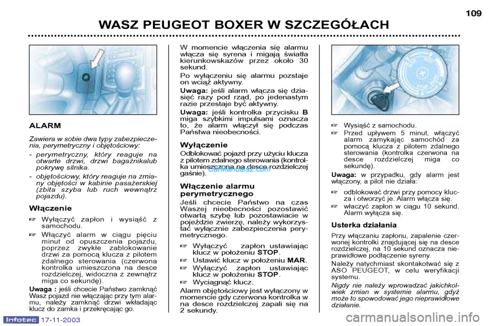 Peugeot Boxer 2003.5 Instrukcja Obsługi (in Polish) 17-11-2003
WASZ PEUGEOT BOXER W SZCZEGÓŁACH109
ALARM
Zawiera w sobie dwa typy zabezpiecze-
nia, perymetryczny i objętościowy:
- perymetryczny, który reaguje na
otwarte drzwi, drzwi bagaż Peugeot Boxer 2003.5 Instrukcja Obsługi (in Polish) 17-11-2003
WASZ PEUGEOT BOXER W SZCZEGÓŁACH109
ALARM
Zawiera w sobie dwa typy zabezpiecze-
nia, perymetryczny i objętościowy:
- perymetryczny, który reaguje na
otwarte drzwi, drzwi bagaż