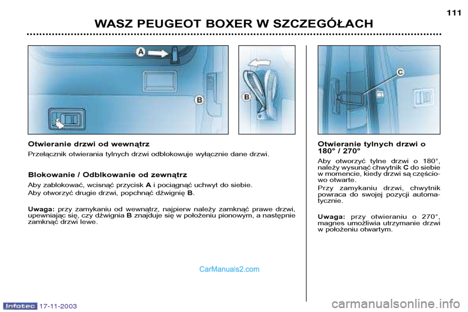 Peugeot Boxer 2003.5 Instrukcja Obsługi (in Polish) 17-11-2003
WASZ PEUGEOT BOXER W SZCZEGÓŁACH111
Otwieranie drzwi od wewnątrz
Przełącznik otwierania tylnych drzwi odblokowuje wyłącznie dane drzwi.
Blokowanie / Odblkowanie od zewnątrz
Aby z Peugeot Boxer 2003.5 Instrukcja Obsługi (in Polish) 17-11-2003
WASZ PEUGEOT BOXER W SZCZEGÓŁACH111
Otwieranie drzwi od wewnątrz
Przełącznik otwierania tylnych drzwi odblokowuje wyłącznie dane drzwi.
Blokowanie / Odblkowanie od zewnątrz
Aby z