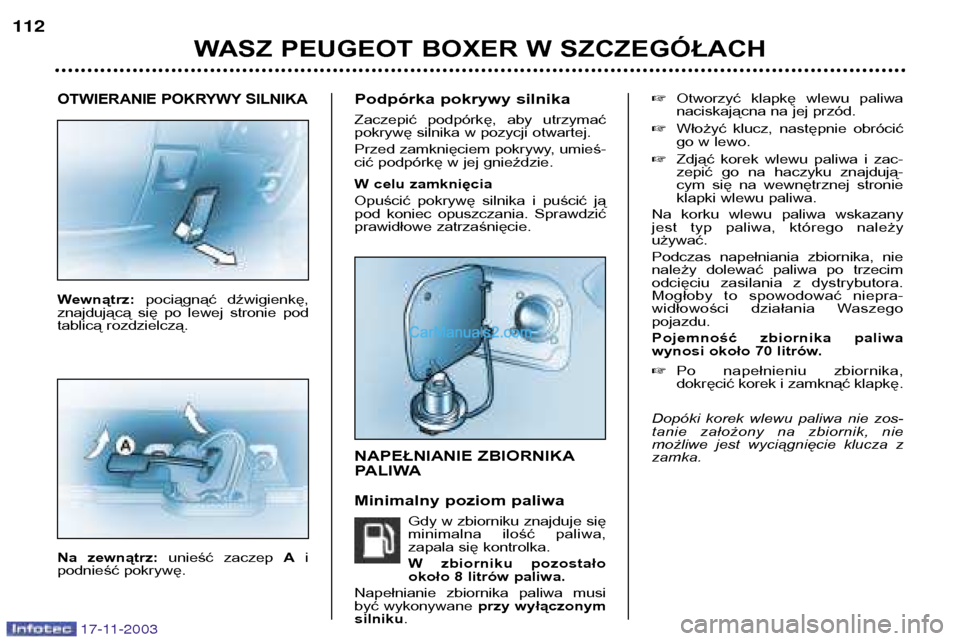 Peugeot Boxer 2003.5 Instrukcja Obsługi (in Polish) 17-11-2003
OTWIERANIE POKRYWY SILNIKA
Wewnątrz: pociągnąć dźwigienkę,
znajdującą się po lewej stronie pod
tablicą rozdzielczą.
Na zewnątrz: unieść zaczep Ai
podnieść pokryw Peugeot Boxer 2003.5 Instrukcja Obsługi (in Polish) 17-11-2003
OTWIERANIE POKRYWY SILNIKA
Wewnątrz: pociągnąć dźwigienkę,
znajdującą się po lewej stronie pod
tablicą rozdzielczą.
Na zewnątrz: unieść zaczep Ai
podnieść pokryw