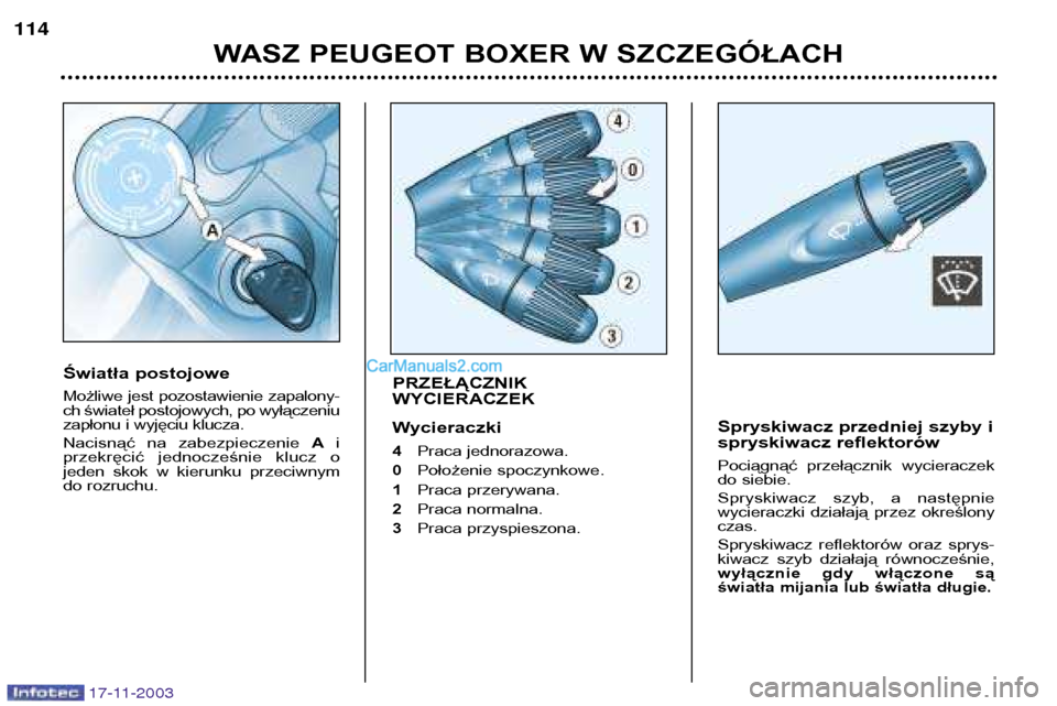 Peugeot Boxer 2003.5 Instrukcja Obsługi (in Polish) WASZ PEUGEOT BOXER W SZCZEGÓŁACH
114
17-11-2003
PRZEŁĄCZNIK WYCIERACZEK
Wycieraczki 4
Praca jednorazowa.
0 Położenie spoczynkowe.
1 Praca przerywana.
2 Praca normalna.
3 Praca przyspieszona.
Sp Peugeot Boxer 2003.5 Instrukcja Obsługi (in Polish) WASZ PEUGEOT BOXER W SZCZEGÓŁACH
114
17-11-2003
PRZEŁĄCZNIK WYCIERACZEK
Wycieraczki 4
Praca jednorazowa.
0 Położenie spoczynkowe.
1 Praca przerywana.
2 Praca normalna.
3 Praca przyspieszona.
Sp