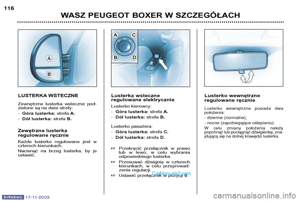 Peugeot Boxer 2003.5 Instrukcja Obsługi (in Polish) 17-11-2003
WASZ PEUGEOT BOXER W SZCZEGÓŁACH
116
LUSTERKA WSTECZNE
Zewnętrzne lusterka wsteczne pod-
zielone są na dwie strefy: -
Góra lusterka: strefaA.
- Dół lusterka: strefaB.
Zewętr Peugeot Boxer 2003.5 Instrukcja Obsługi (in Polish) 17-11-2003
WASZ PEUGEOT BOXER W SZCZEGÓŁACH
116
LUSTERKA WSTECZNE
Zewnętrzne lusterka wsteczne pod-
zielone są na dwie strefy: -
Góra lusterka: strefaA.
- Dół lusterka: strefaB.
Zewętr