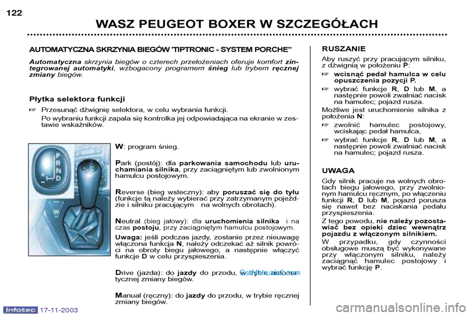 Peugeot Boxer 2003.5  Instrukcja Obsługi (in Polish) 17-11-2003
W: program śnieg.
P ark  (postój):  dla  parkowania  samochodu lub uru-
chamiania silnika , przy zaciągniętym lub zwolnionym
hamulcu postojowym.
R everse  (bieg  wsteczny):  aby porusza
