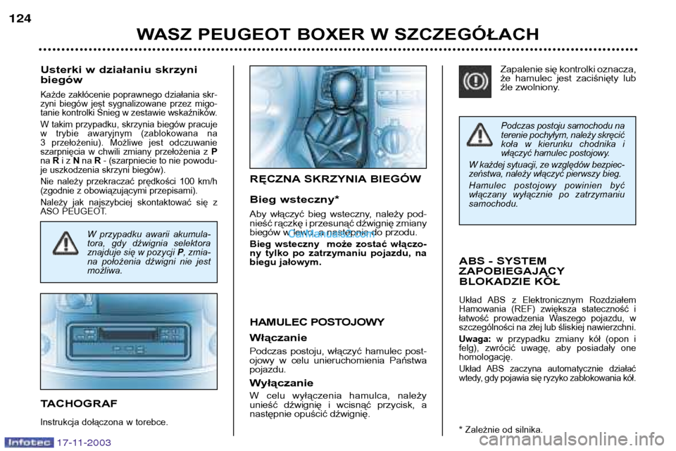 Peugeot Boxer 2003.5  Instrukcja Obsługi (in Polish) 17-11-2003
Podczas postoju samochodu na 
terenie pochyłym, należy skręcić
koła  w  kierunku  chodnika  i
włączyć hamulec postojowy.
W każdej sytuacji, ze względów bezpiec-
zeństwa, należy
