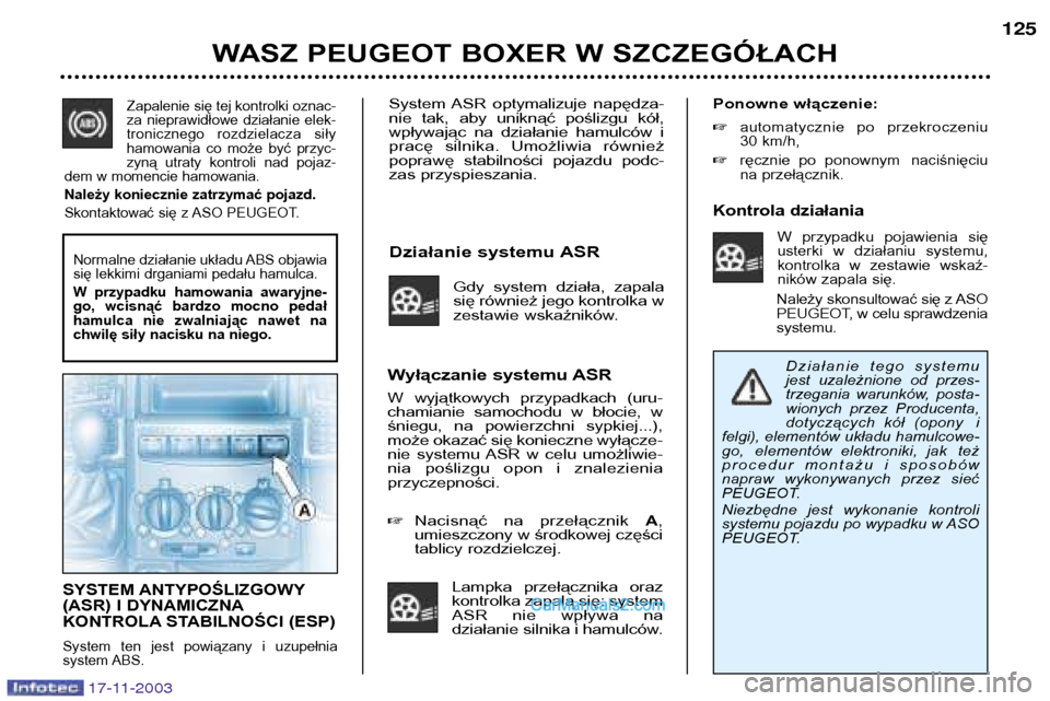 Peugeot Boxer 2003.5 Instrukcja Obsługi (in Polish) System ASR optymalizuje napędza-
nie tak, aby uniknąć poślizgu kół,
wpływając na działanie hamulców i
pracę silnika. Umożliwia również
poprawę stabilności pojazdu po Peugeot Boxer 2003.5 Instrukcja Obsługi (in Polish) System ASR optymalizuje napędza-
nie tak, aby uniknąć poślizgu kół,
wpływając na działanie hamulców i
pracę silnika. Umożliwia również
poprawę stabilności pojazdu po