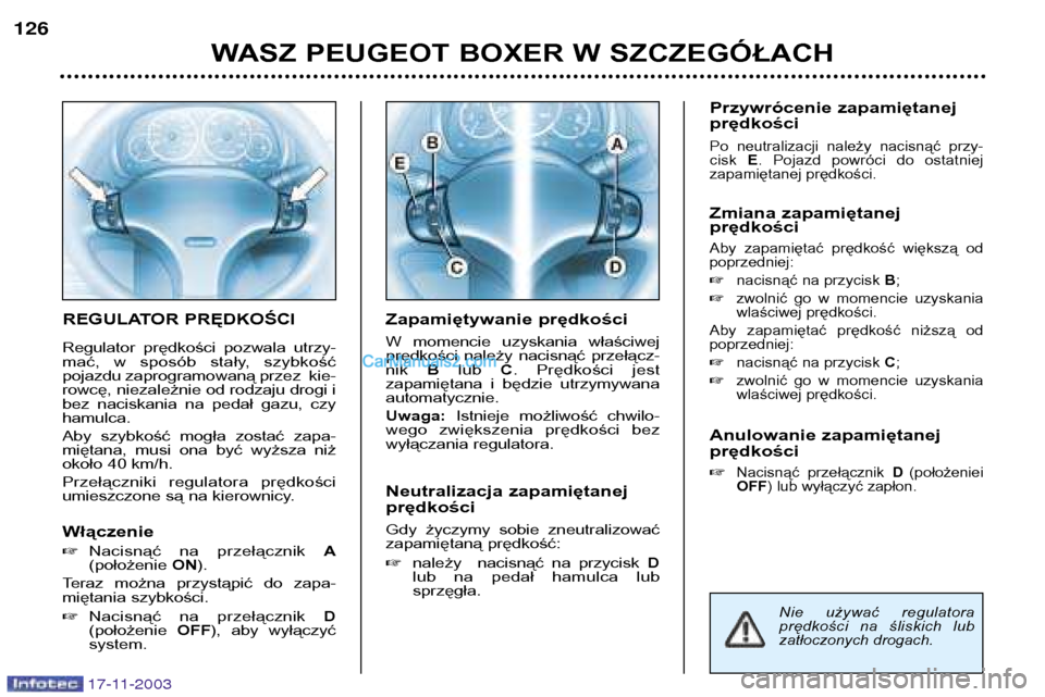 Peugeot Boxer 2003.5 Instrukcja Obsługi (in Polish) 17-11-2003
REGULATOR PRĘDKOŚCI
Regulator prędkości pozwala utrzy-
mać, w sposób stały, szybkość
pojazdu zaprogramowaną przez kie-
rowcę, niezależnie od rodzaju drogi i
bez nacis Peugeot Boxer 2003.5 Instrukcja Obsługi (in Polish) 17-11-2003
REGULATOR PRĘDKOŚCI
Regulator prędkości pozwala utrzy-
mać, w sposób stały, szybkość
pojazdu zaprogramowaną przez kie-
rowcę, niezależnie od rodzaju drogi i
bez nacis