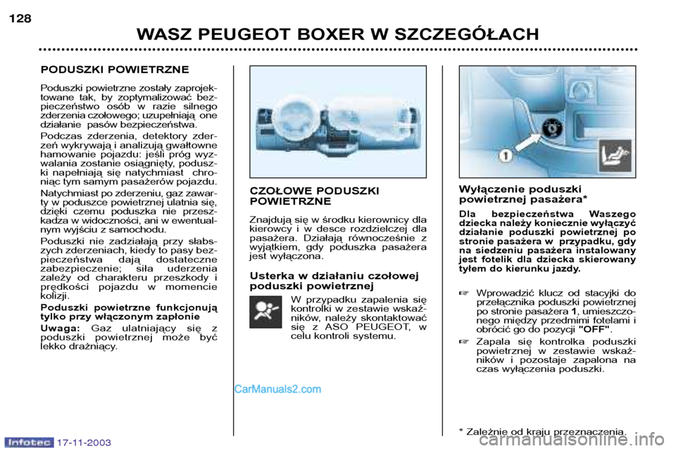 Peugeot Boxer 2003.5 Instrukcja Obsługi (in Polish) 17-11-2003
WASZ PEUGEOT BOXER W SZCZEGÓŁACH
128
PODUSZKI POWIETRZNE
Poduszki powietrzne zostały zaprojek-
towane tak, by zoptymalizować bez-
pieczeństwo osób w razie silnego
zderzenia Peugeot Boxer 2003.5 Instrukcja Obsługi (in Polish) 17-11-2003
WASZ PEUGEOT BOXER W SZCZEGÓŁACH
128
PODUSZKI POWIETRZNE
Poduszki powietrzne zostały zaprojek-
towane tak, by zoptymalizować bez-
pieczeństwo osób w razie silnego
zderzenia