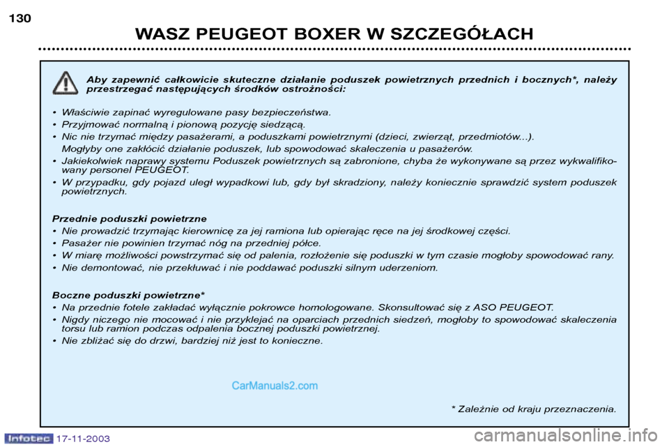 Peugeot Boxer 2003.5 Instrukcja Obsługi (in Polish) WASZ PEUGEOT BOXER W SZCZEGÓŁACH
130
Aby zapewnić całkowicie skuteczne działanie poduszek powietrznych przednich i bocznych*, należy
przestrzegać następujących środków ostrożno Peugeot Boxer 2003.5 Instrukcja Obsługi (in Polish) WASZ PEUGEOT BOXER W SZCZEGÓŁACH
130
Aby zapewnić całkowicie skuteczne działanie poduszek powietrznych przednich i bocznych*, należy
przestrzegać następujących środków ostrożno